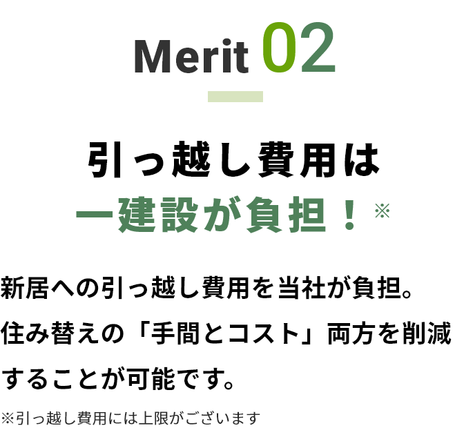 Merit02 新居への引っ越し費用を当社が負担。住み替えの「手間とコスト」両方を削減することが可能です。
