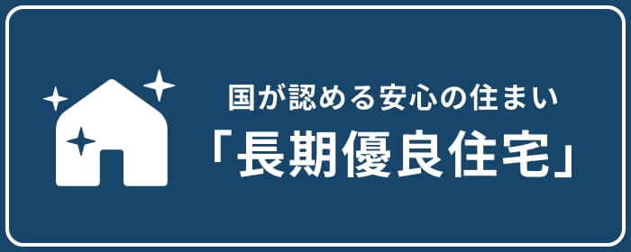 国が認める安心の住まい「長期優良住宅」