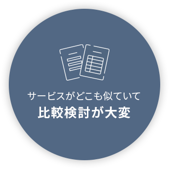 サービスがどこも似ていて比較検討が大変